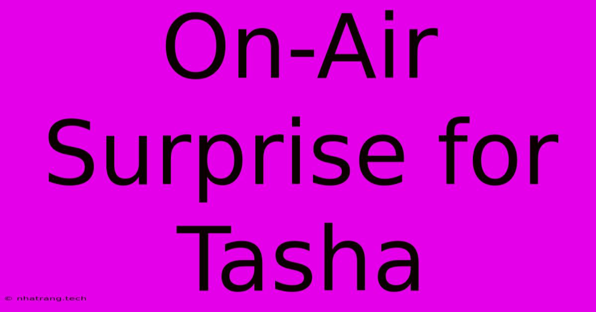 On-Air Surprise For Tasha On-Air Surprise For Tasha