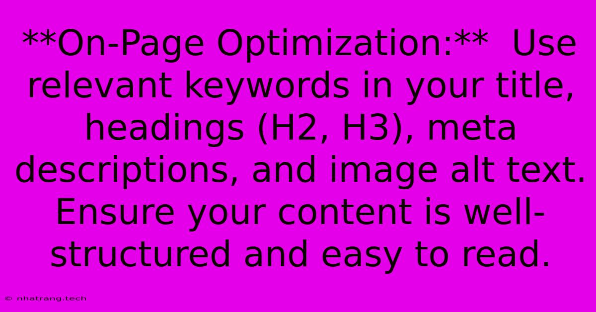 **On-Page Optimization:** Use Relevant Keywords In Your Title, Headings (H2, H3), Meta Descriptions, And Image Alt Text. Ensure Your Content Is Well-structured And Easy To Read. **On-Page Optimization:** Use Relevant Keywords In Your Title, Headings (H2, H3), Meta Descriptions, And Image Alt Text. Ensure Your Content Is Well-structured And Easy To Read.