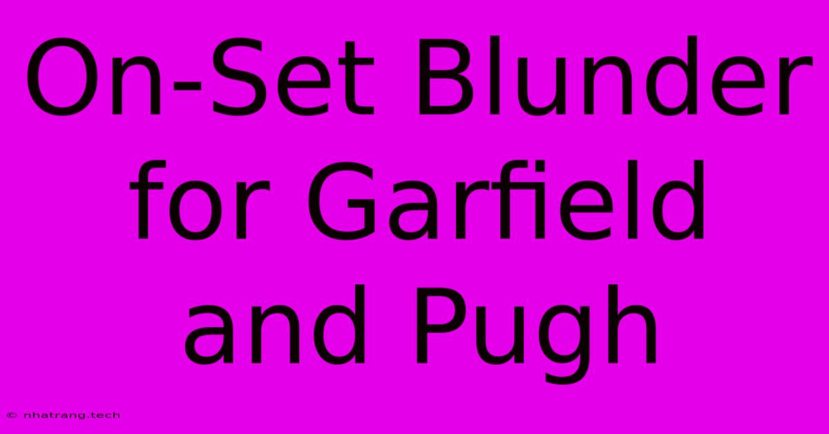On-Set Blunder For Garfield And Pugh On-Set Blunder For Garfield And Pugh