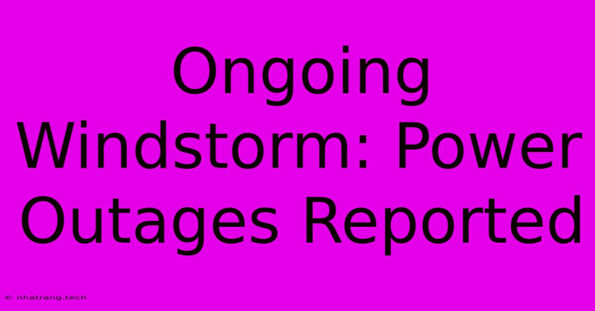 Ongoing Windstorm: Power Outages Reported Ongoing Windstorm: Power Outages Reported