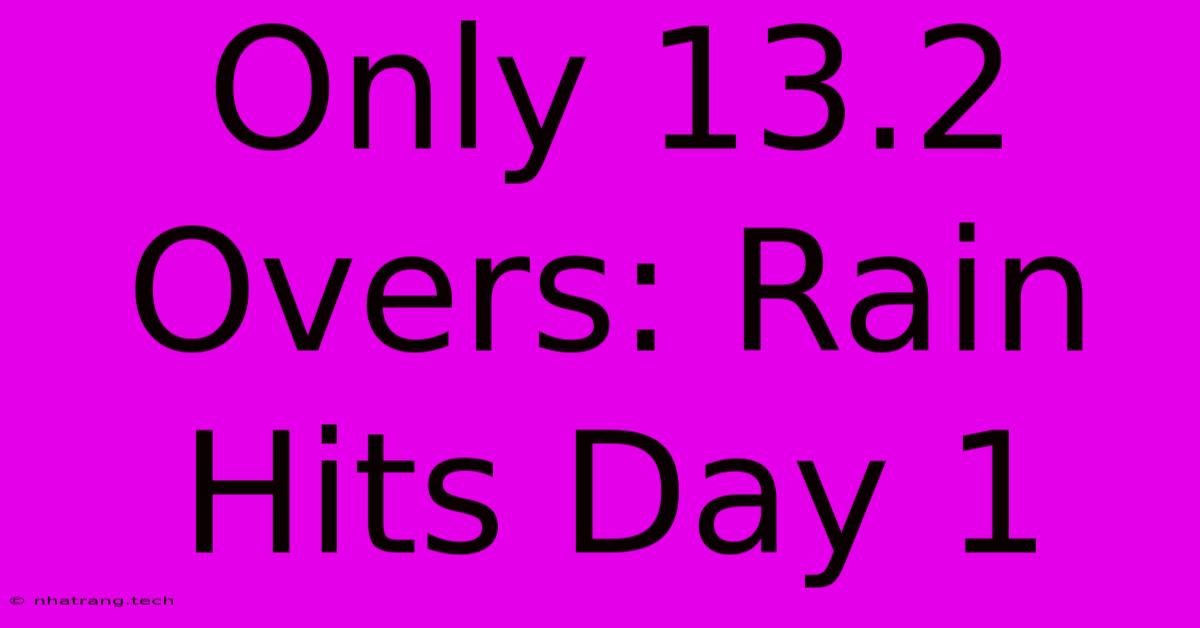 Only 13.2 Overs: Rain Hits Day 1 Only 13.2 Overs: Rain Hits Day 1