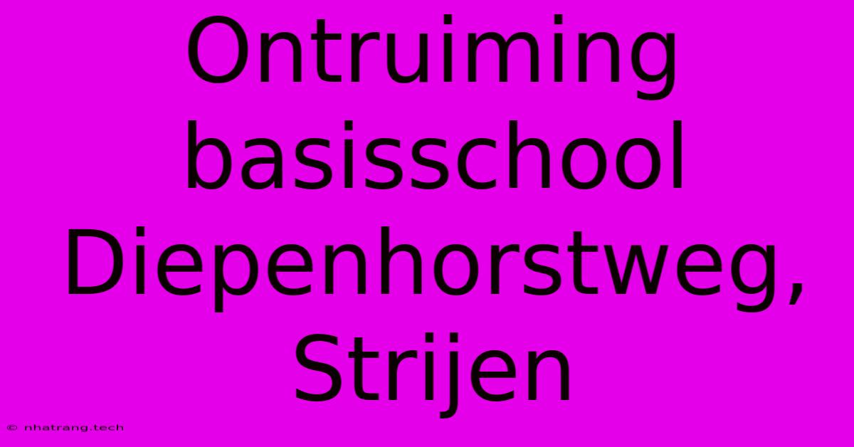 Ontruiming Basisschool Diepenhorstweg, Strijen Ontruiming Basisschool Diepenhorstweg, Strijen