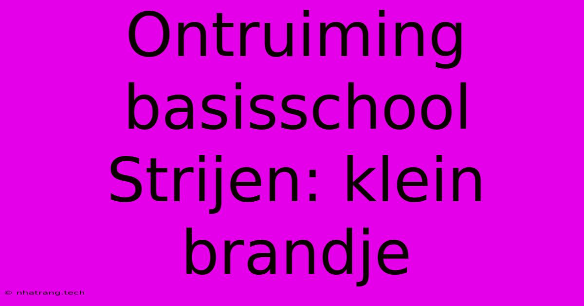 Ontruiming Basisschool Strijen: Klein Brandje Ontruiming Basisschool Strijen: Klein Brandje