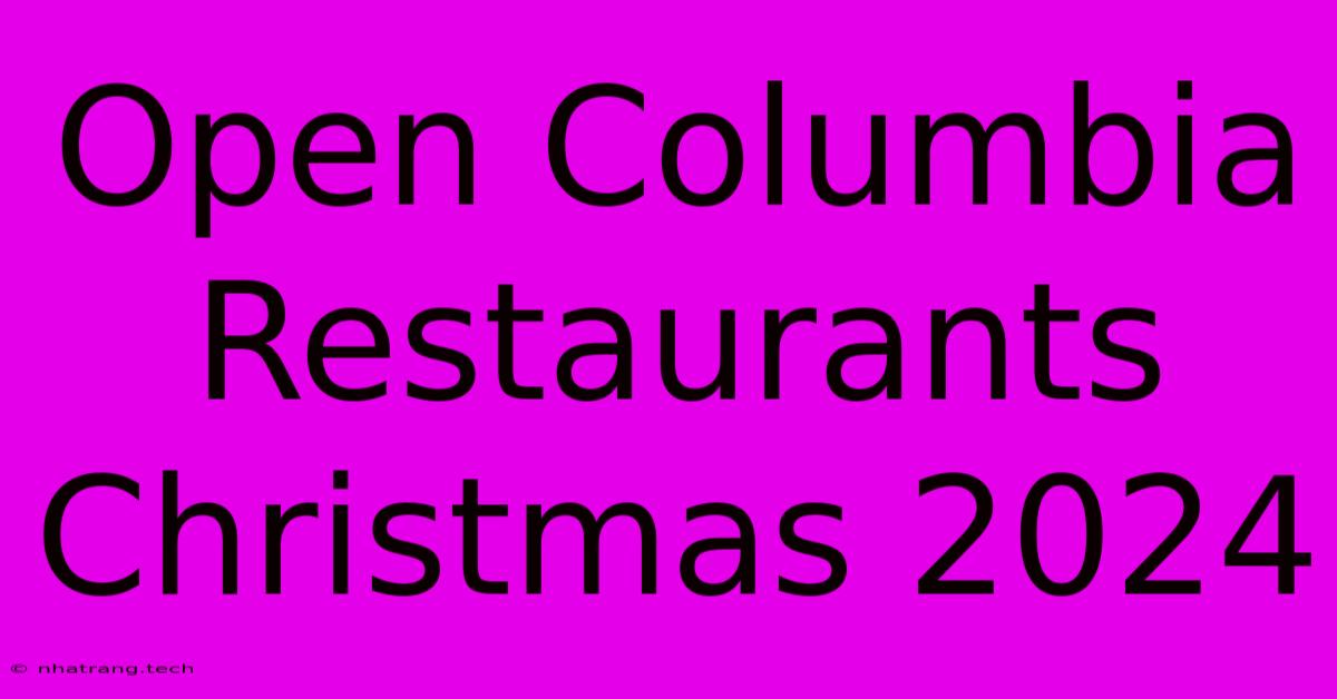 Open Columbia Restaurants Christmas 2024