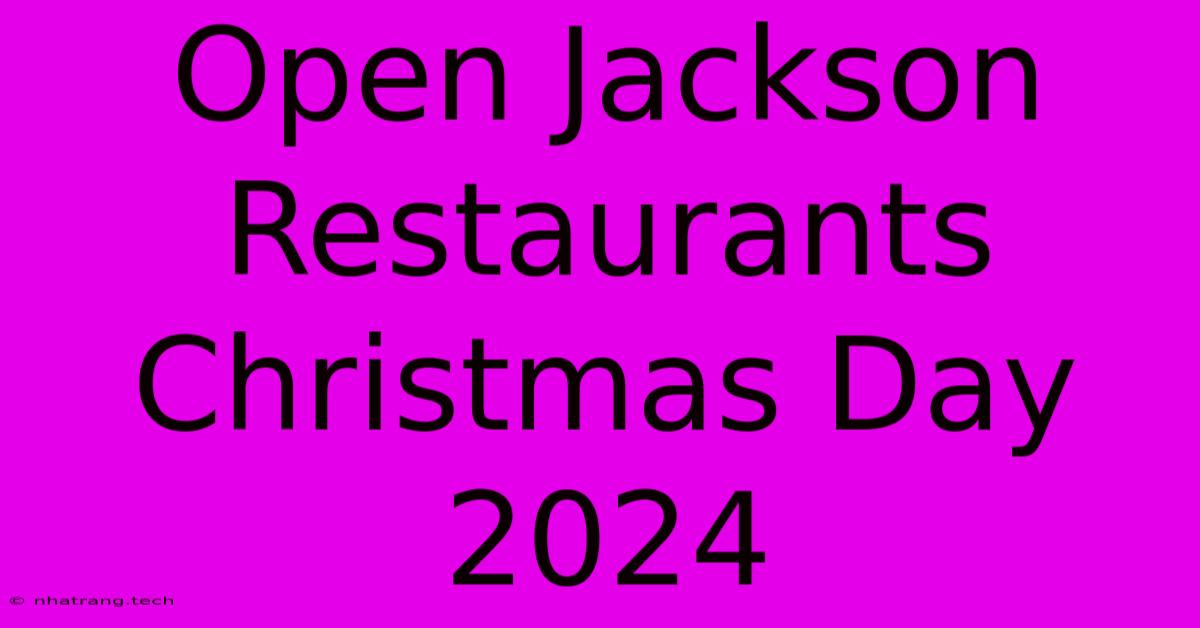 Open Jackson Restaurants Christmas Day 2024