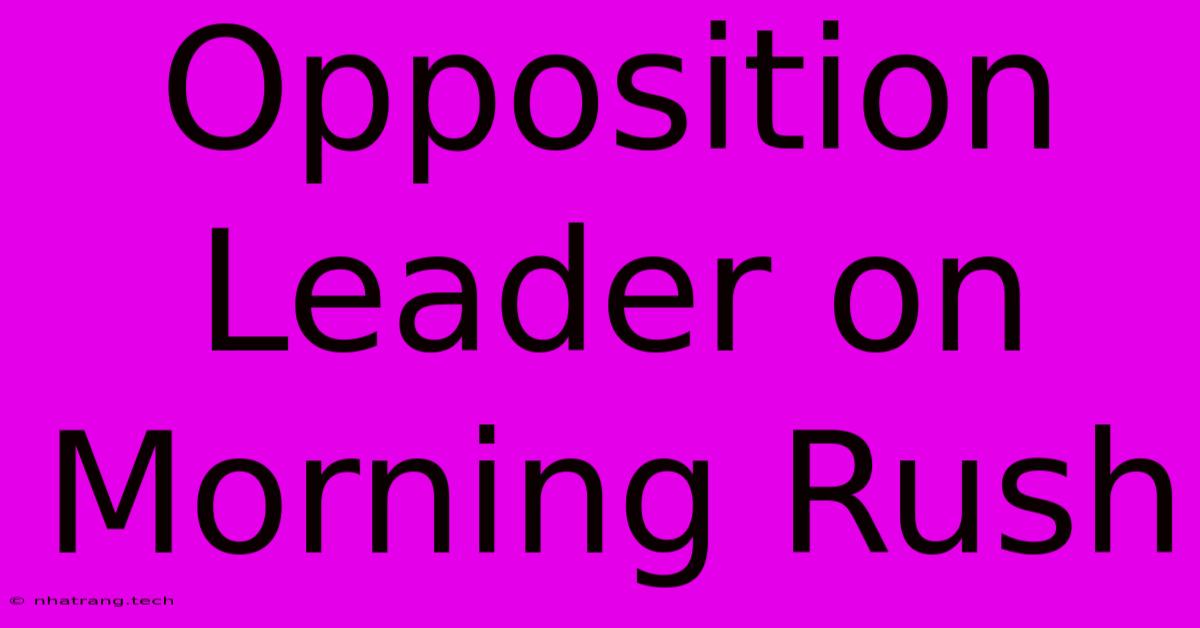 Opposition Leader On Morning Rush Opposition Leader On Morning Rush