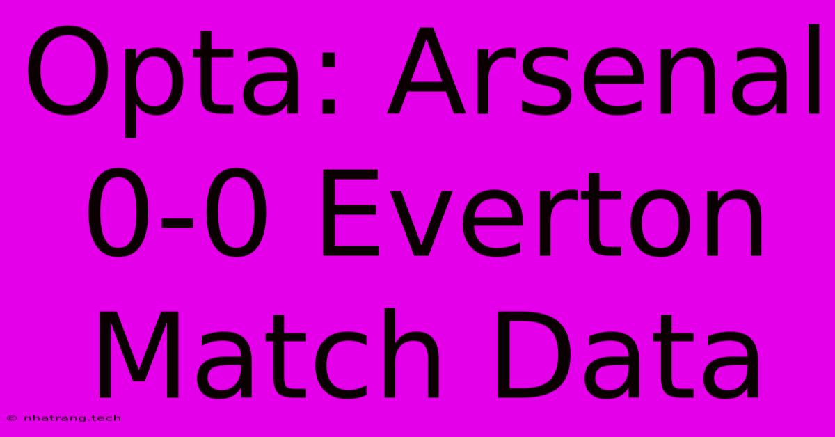 Opta: Arsenal 0-0 Everton Match Data Opta: Arsenal 0-0 Everton Match Data