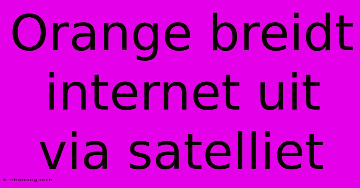 Orange Breidt Internet Uit Via Satelliet