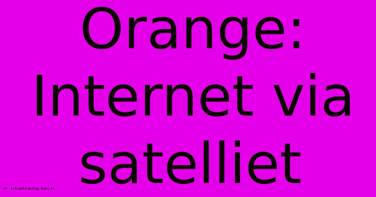 Orange: Internet Via Satelliet Orange: Internet Via Satelliet