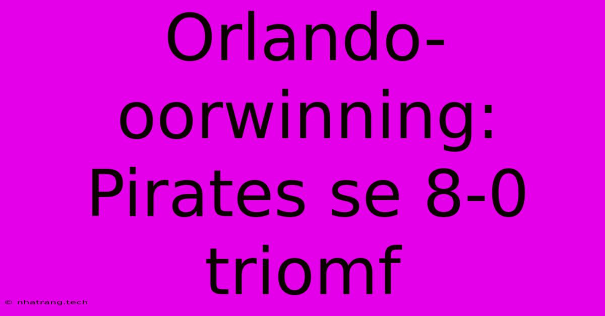 Orlando-oorwinning: Pirates Se 8-0 Triomf