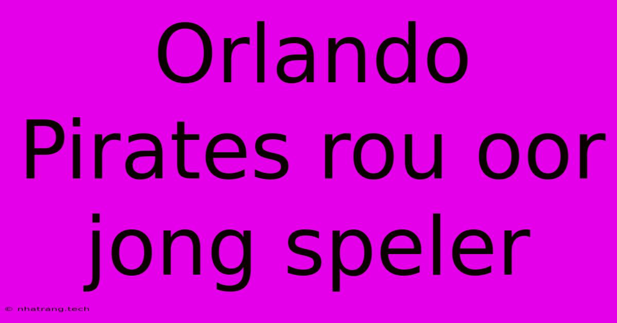 Orlando Pirates Rou Oor Jong Speler Orlando Pirates Rou Oor Jong Speler