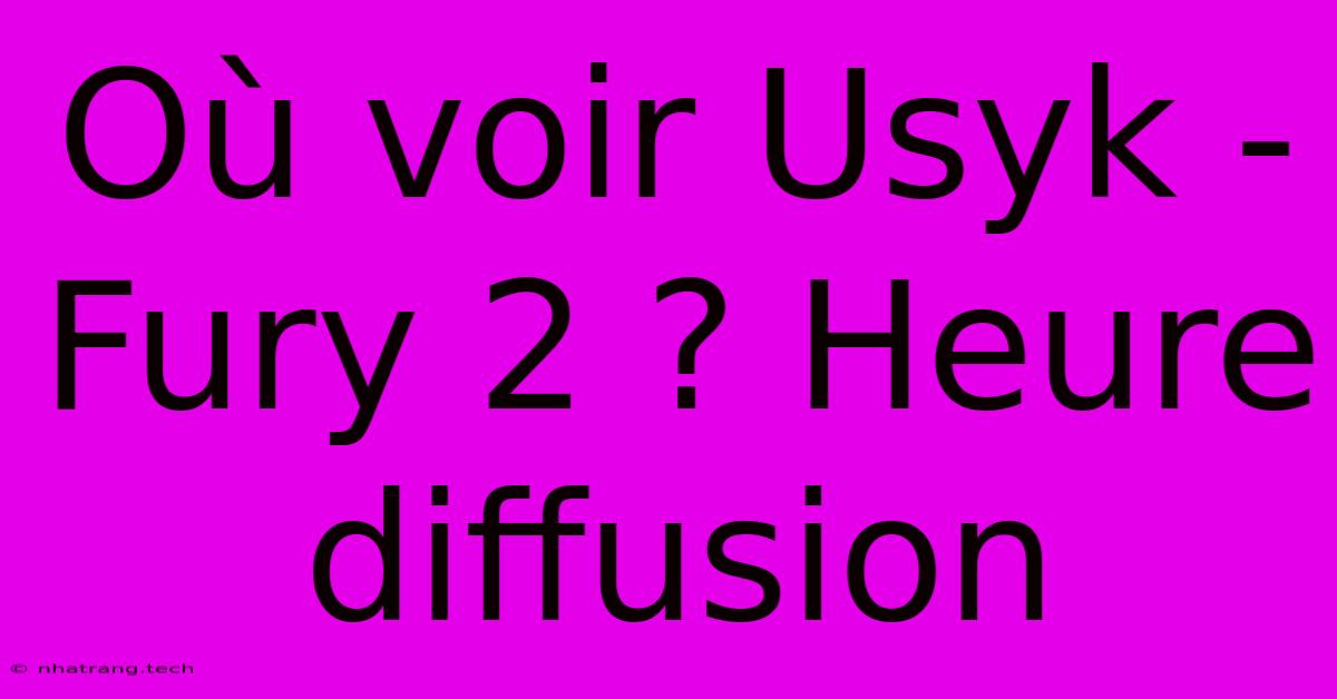 Où Voir Usyk - Fury 2 ? Heure Diffusion Où Voir Usyk - Fury 2 ? Heure Diffusion