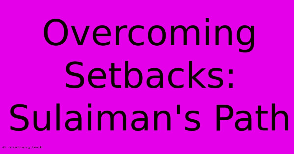 Overcoming Setbacks: Sulaiman's Path Overcoming Setbacks: Sulaiman's Path