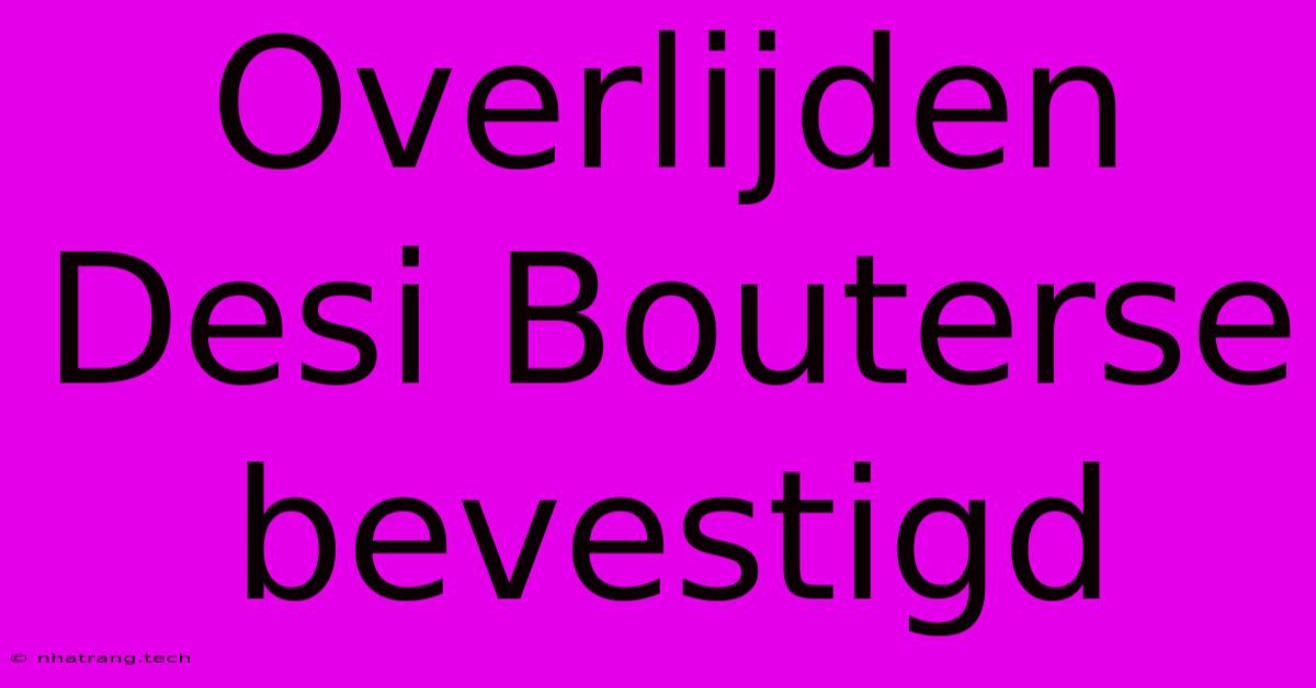 Overlijden Desi Bouterse Bevestigd