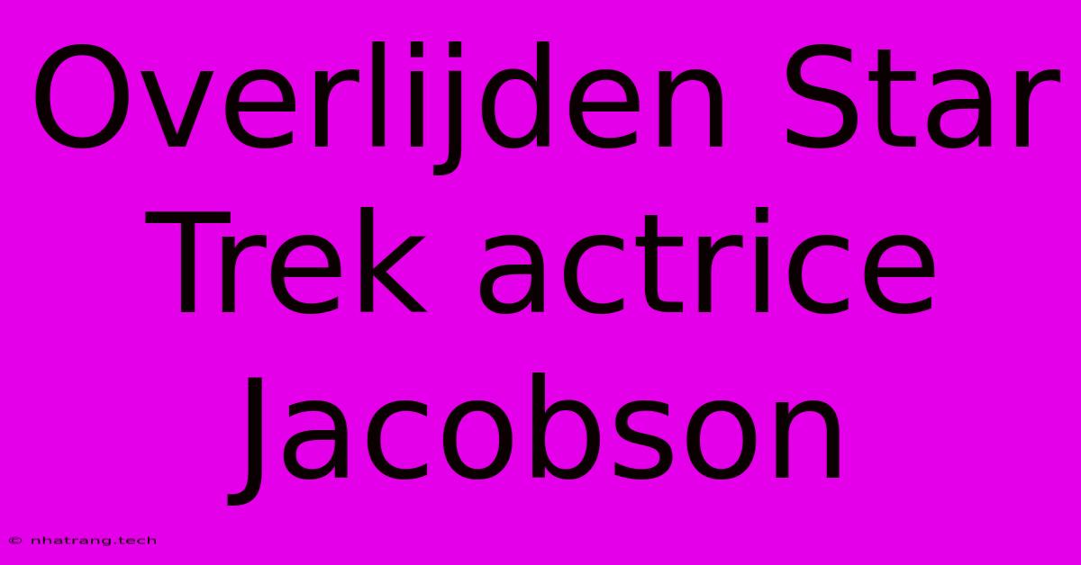 Overlijden Star Trek Actrice Jacobson Overlijden Star Trek Actrice Jacobson