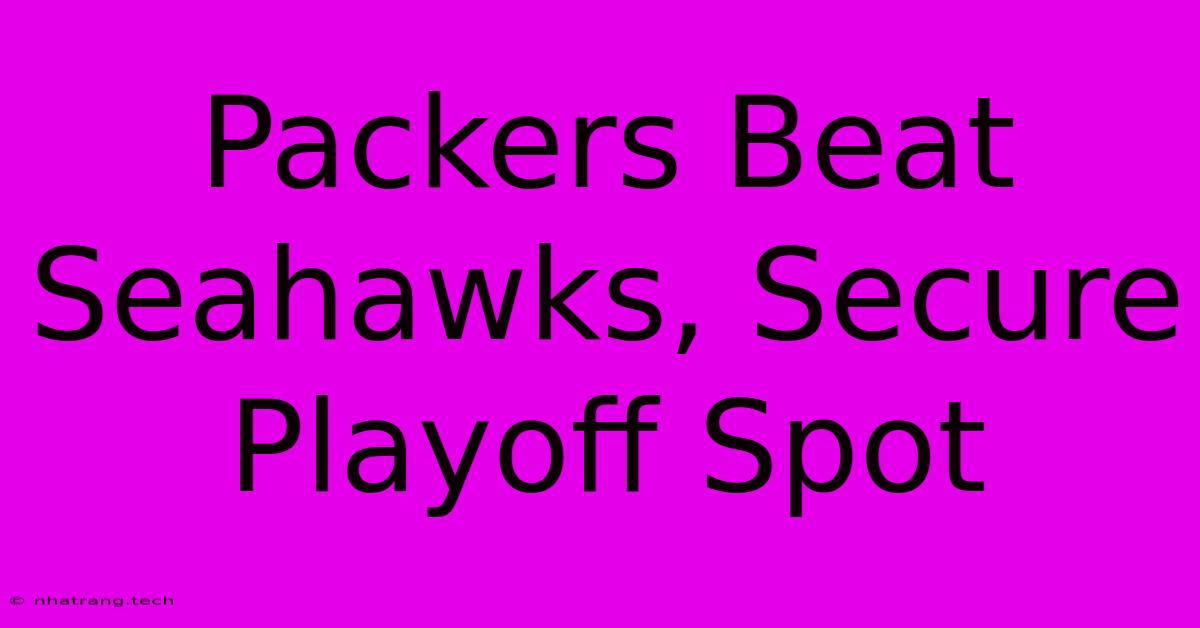 Packers Beat Seahawks, Secure Playoff Spot Packers Beat Seahawks, Secure Playoff Spot