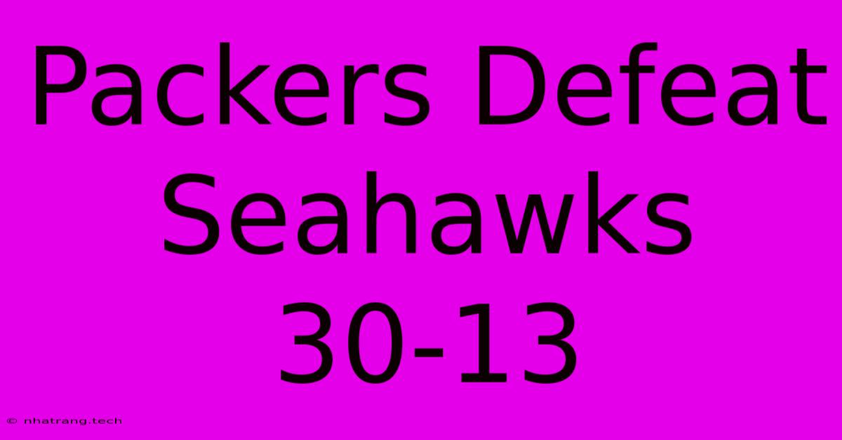 Packers Defeat Seahawks 30-13 Packers Defeat Seahawks 30-13