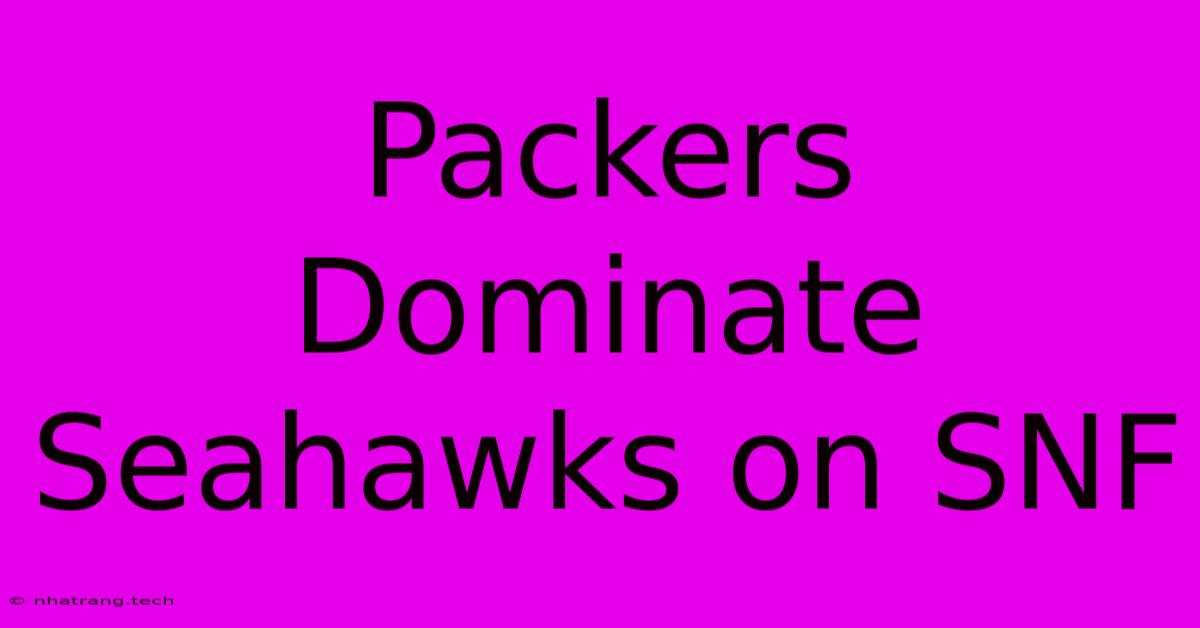 Packers Dominate Seahawks On SNF Packers Dominate Seahawks On SNF