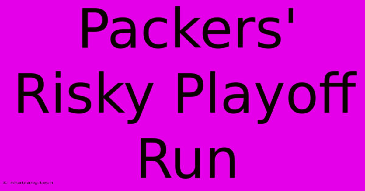 Packers' Risky Playoff Run Packers' Risky Playoff Run