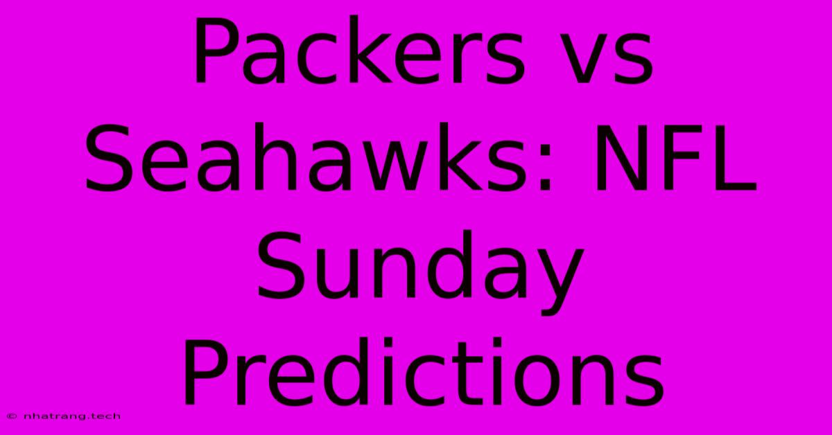 Packers Vs Seahawks: NFL Sunday Predictions Packers Vs Seahawks: NFL Sunday Predictions