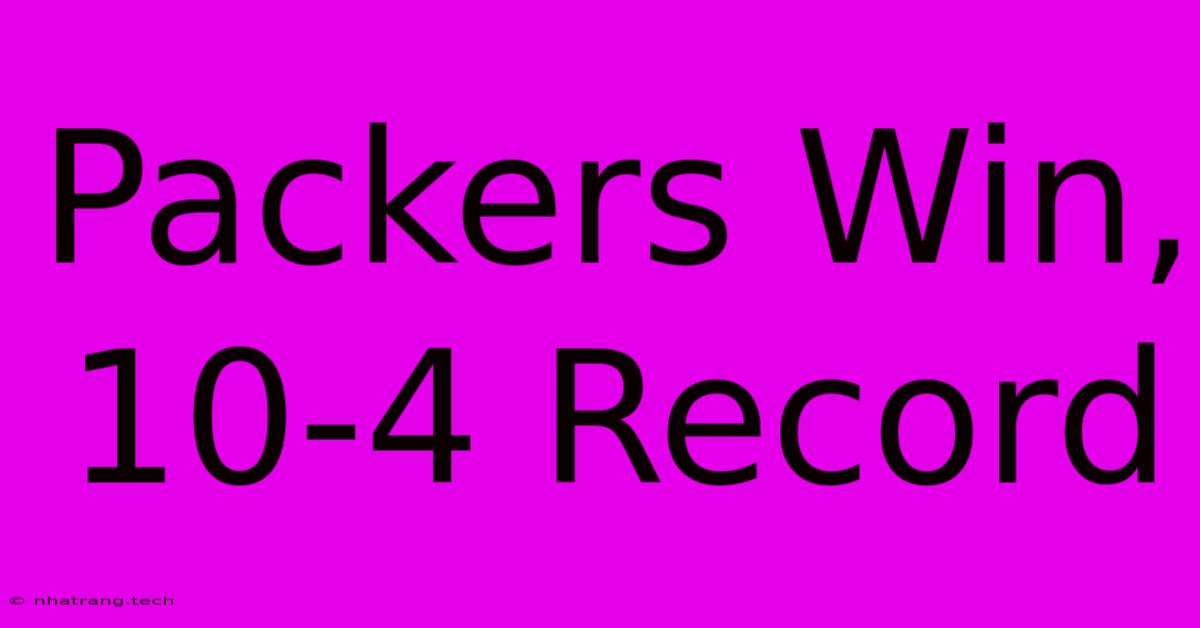 Packers Win, 10-4 Record Packers Win, 10-4 Record