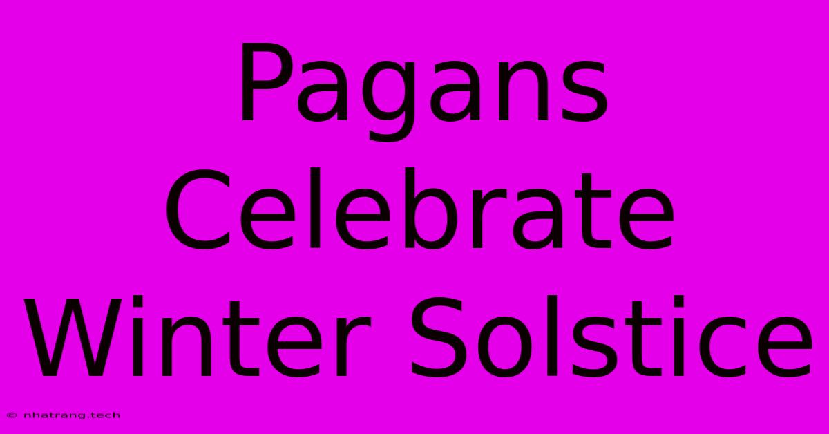 Pagans Celebrate Winter Solstice Pagans Celebrate Winter Solstice