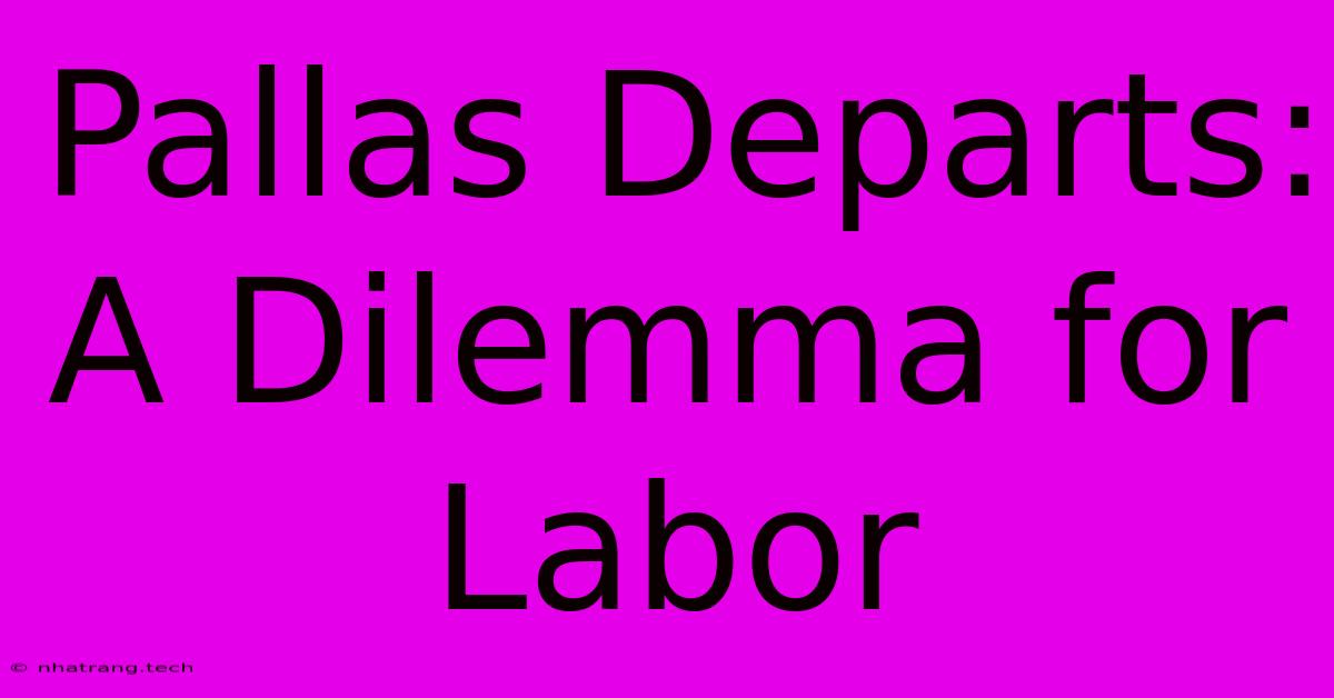 Pallas Departs: A Dilemma For Labor Pallas Departs: A Dilemma For Labor