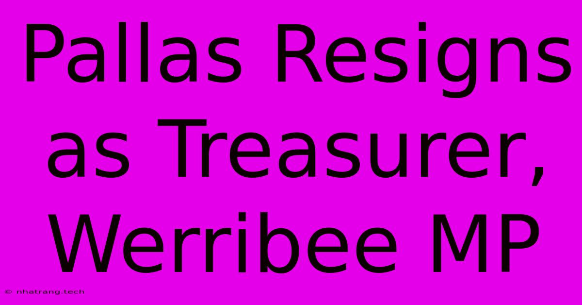 Pallas Resigns As Treasurer, Werribee MP Pallas Resigns As Treasurer, Werribee MP