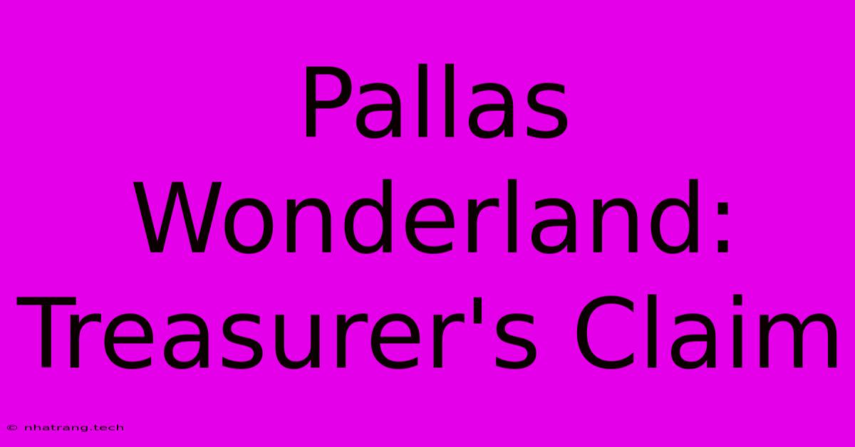 Pallas Wonderland: Treasurer's Claim Pallas Wonderland: Treasurer's Claim