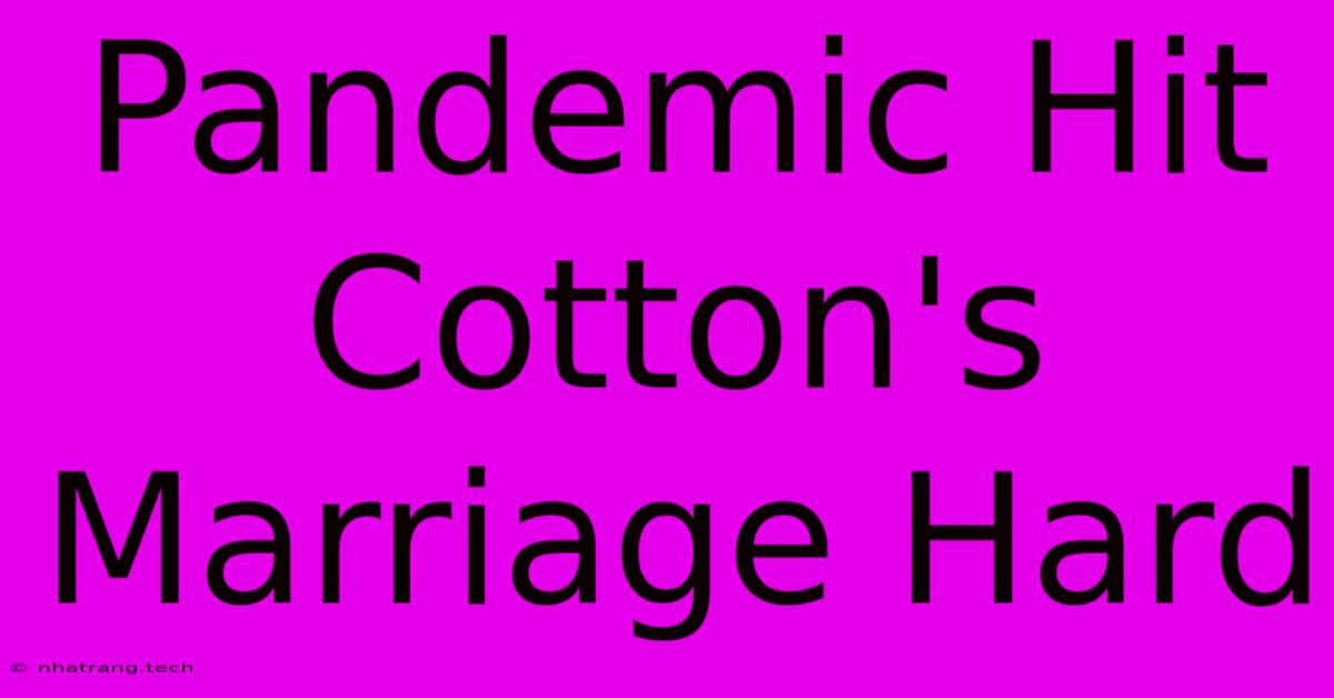 Pandemic Hit Cotton's Marriage Hard Pandemic Hit Cotton's Marriage Hard