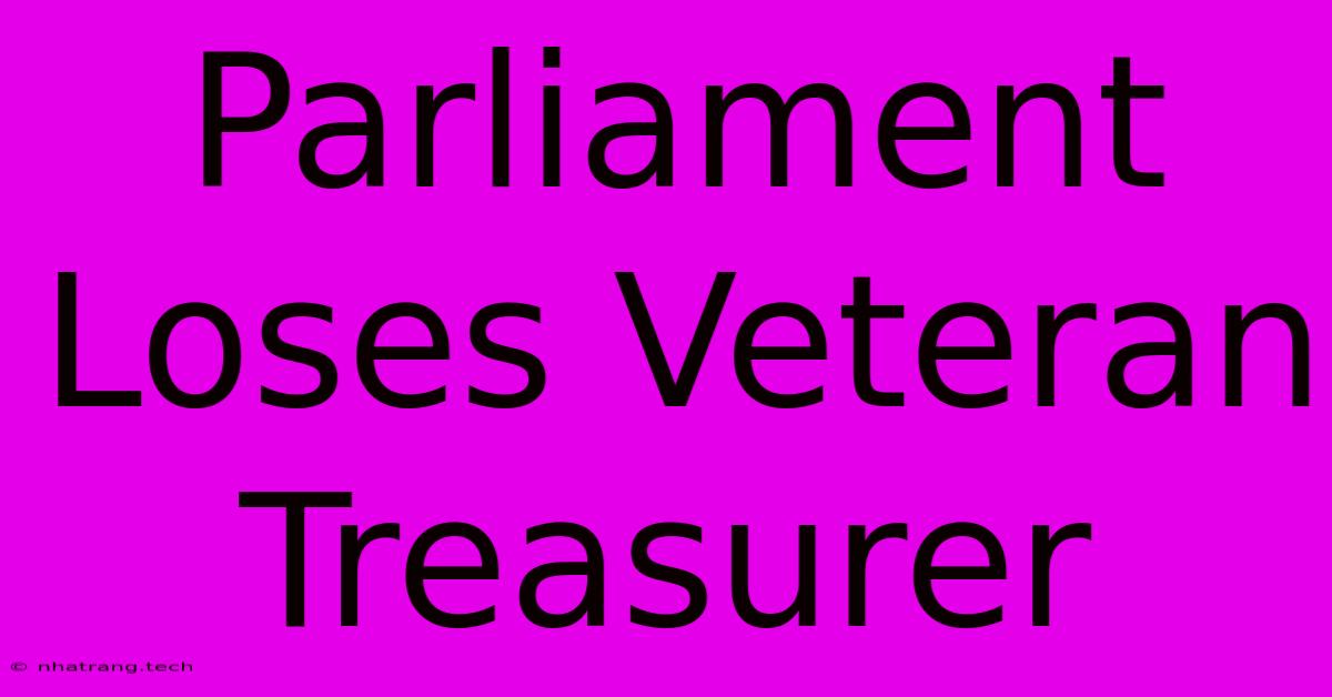 Parliament Loses Veteran Treasurer Parliament Loses Veteran Treasurer