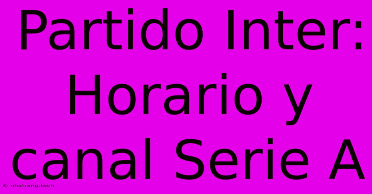 Partido Inter: Horario Y Canal Serie A