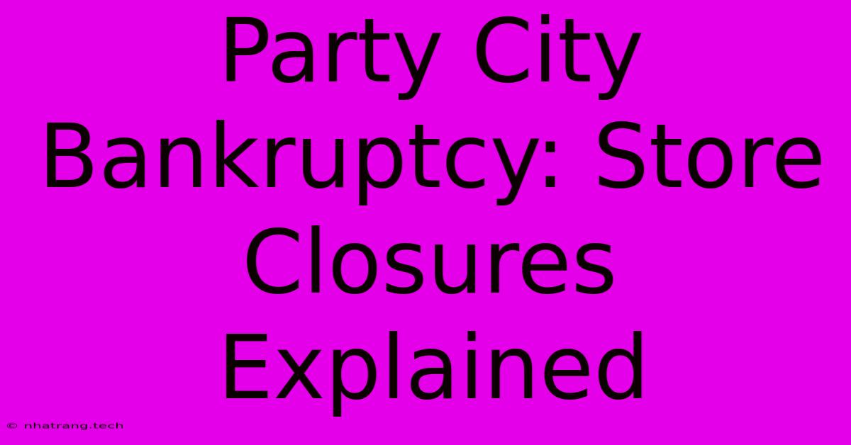 Party City Bankruptcy: Store Closures Explained Party City Bankruptcy: Store Closures Explained