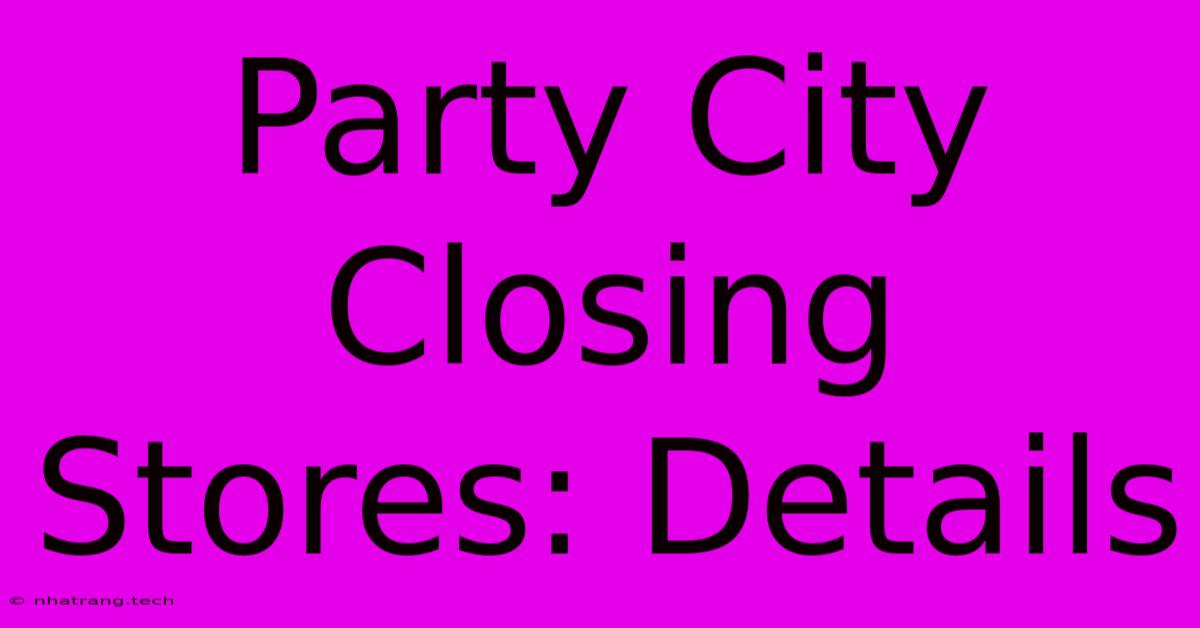 Party City Closing Stores: Details Party City Closing Stores: Details