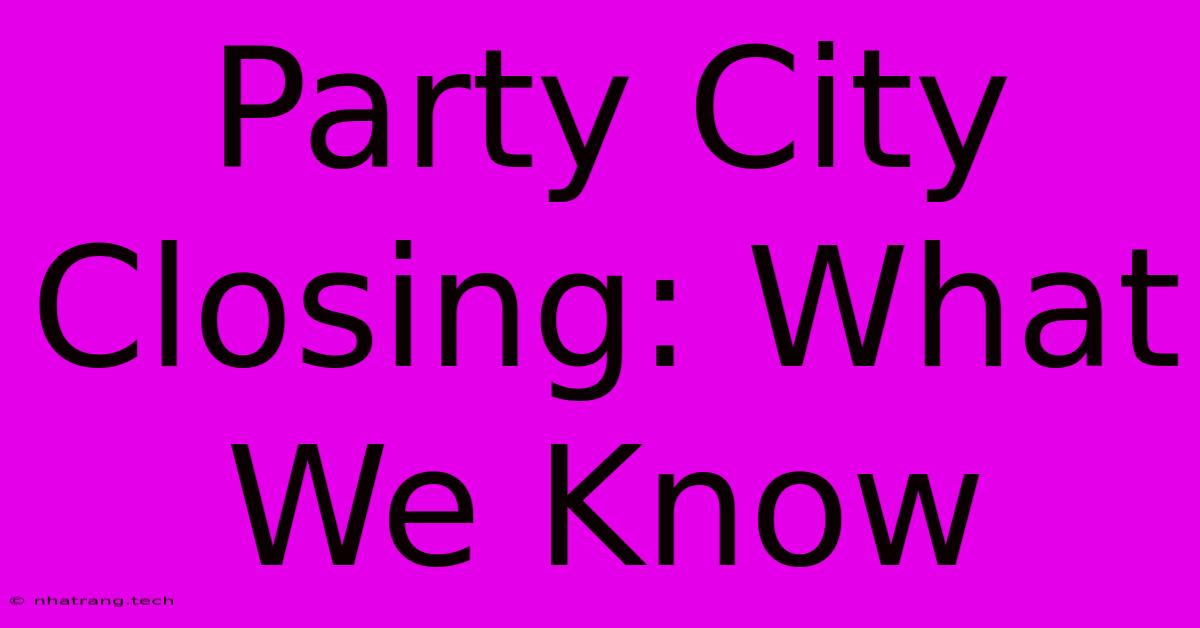 Party City Closing: What We Know Party City Closing: What We Know