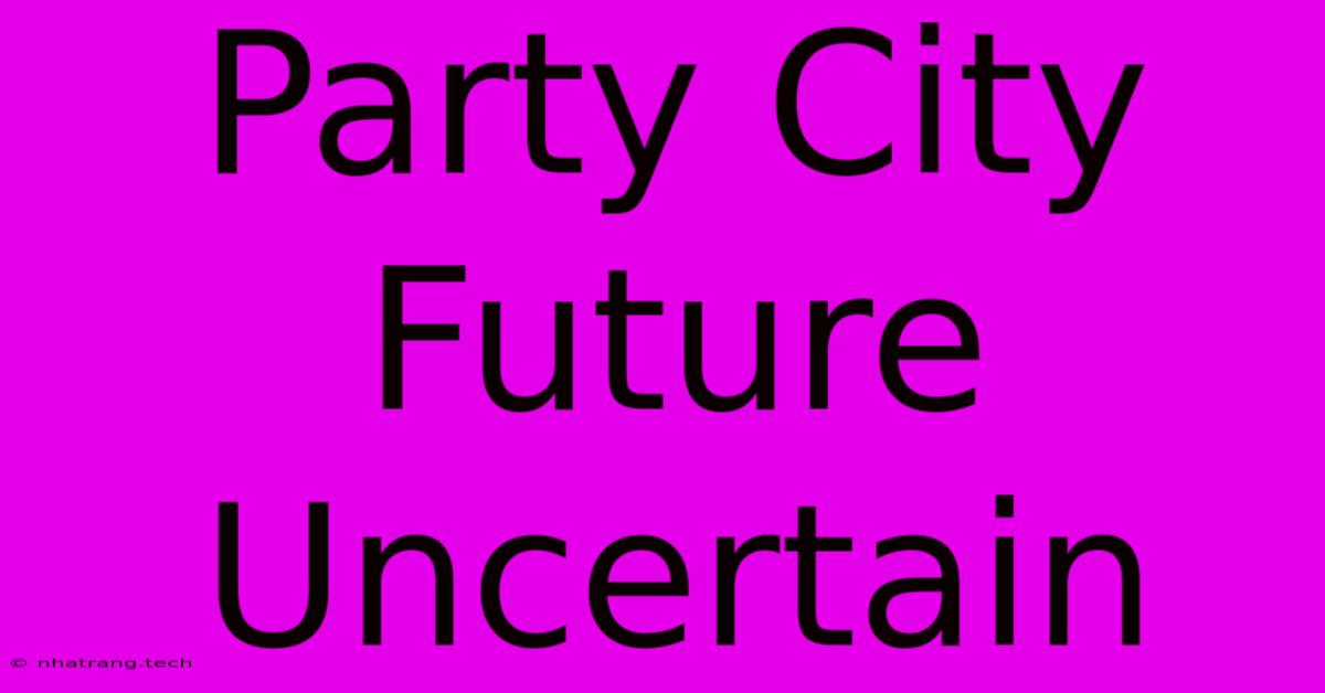 Party City Future Uncertain Party City Future Uncertain