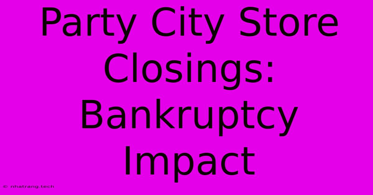 Party City Store Closings: Bankruptcy Impact Party City Store Closings: Bankruptcy Impact