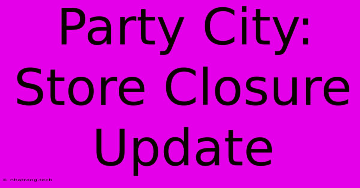 Party City: Store Closure Update Party City: Store Closure Update