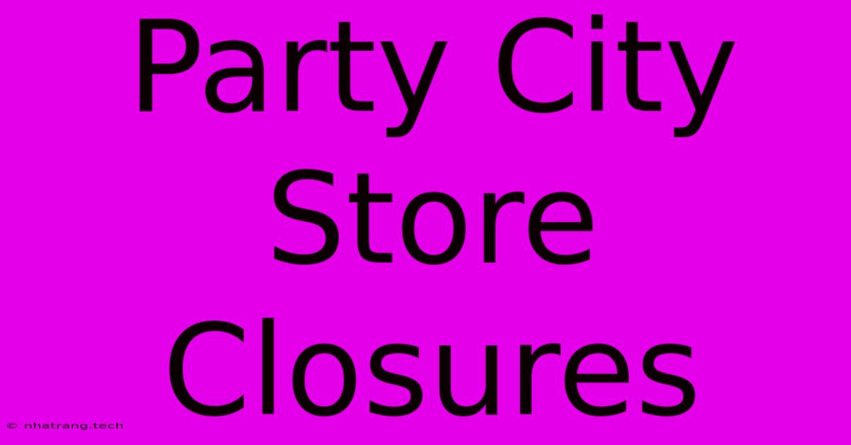 Party City Store Closures Party City Store Closures