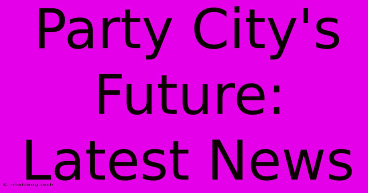 Party City's Future: Latest News Party City's Future: Latest News