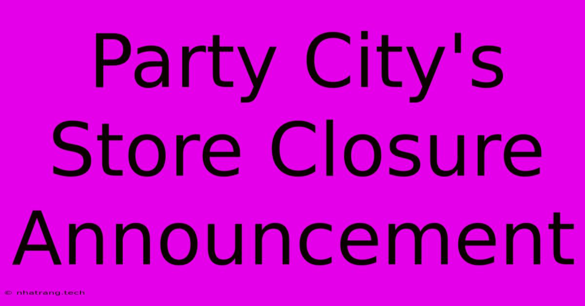 Party City's Store Closure Announcement Party City's Store Closure Announcement