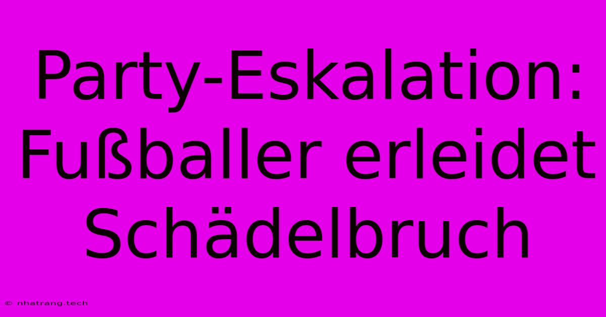 Party-Eskalation: Fußballer Erleidet Schädelbruch Party-Eskalation: Fußballer Erleidet Schädelbruch