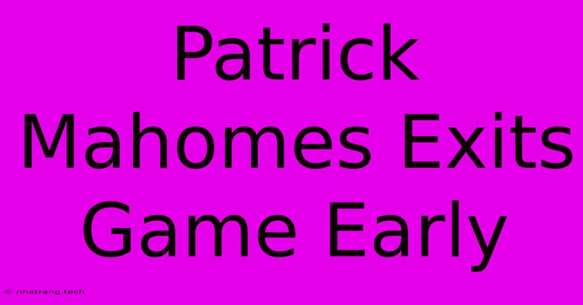 Patrick Mahomes Exits Game Early Patrick Mahomes Exits Game Early