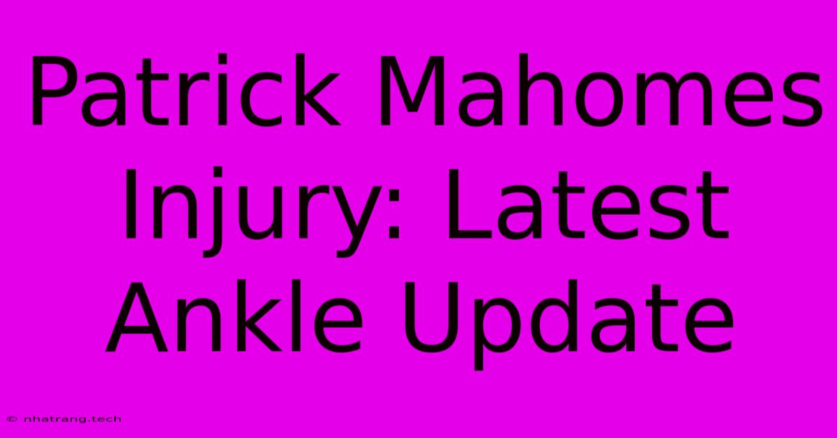 Patrick Mahomes Injury: Latest Ankle Update Patrick Mahomes Injury: Latest Ankle Update