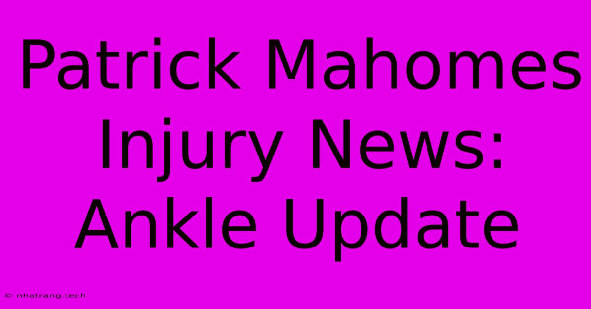 Patrick Mahomes Injury News: Ankle Update Patrick Mahomes Injury News: Ankle Update
