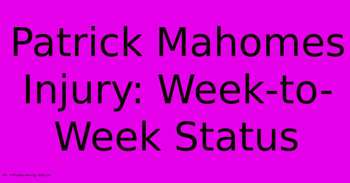 Patrick Mahomes Injury: Week-to-Week Status Patrick Mahomes Injury: Week-to-Week Status