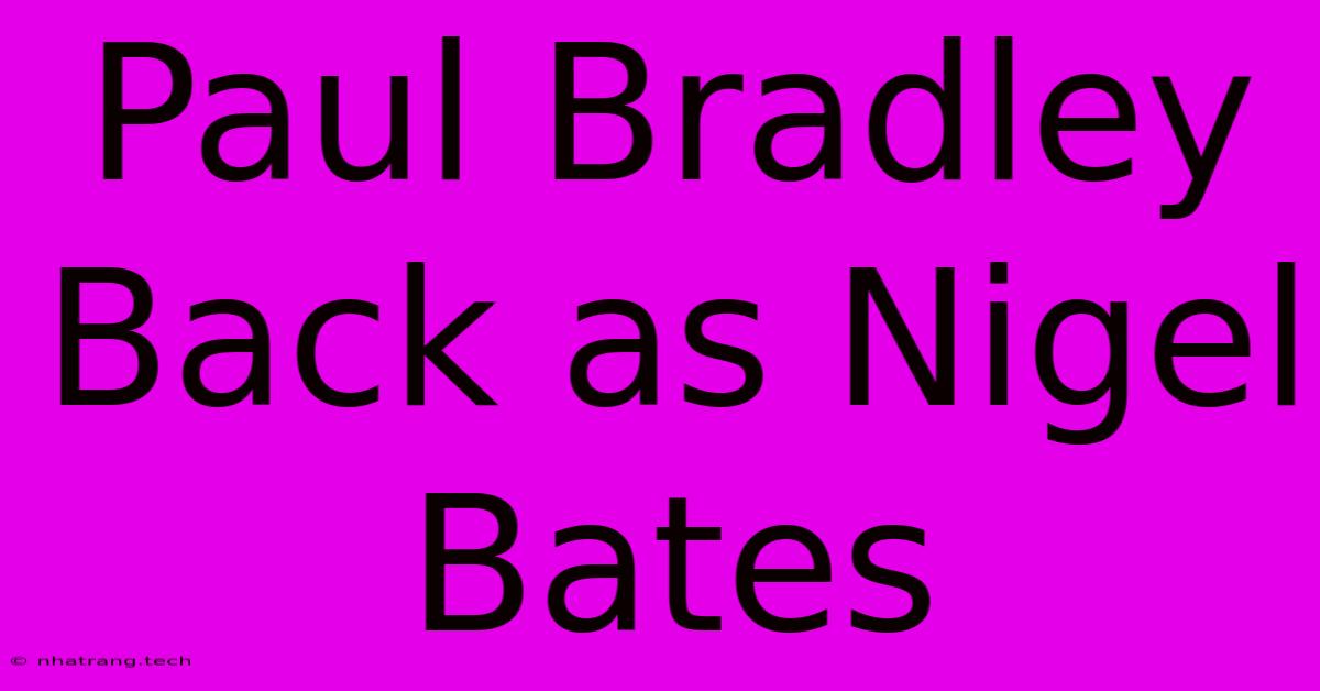 Paul Bradley Back As Nigel Bates