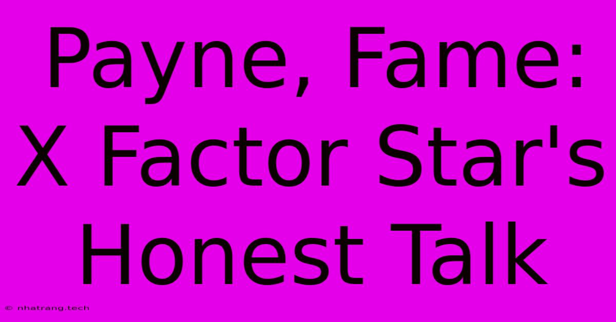 Payne, Fame: X Factor Star's Honest Talk