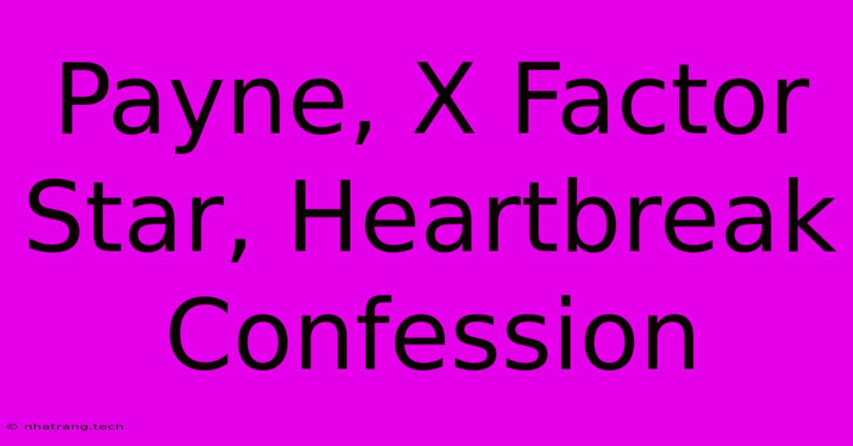 Payne, X Factor Star, Heartbreak Confession Payne, X Factor Star, Heartbreak Confession