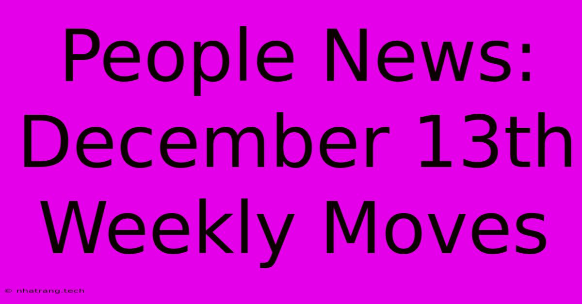 People News: December 13th Weekly Moves People News: December 13th Weekly Moves